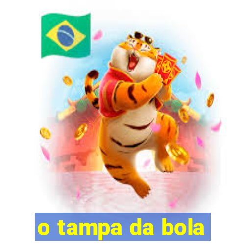 o tampa da bola